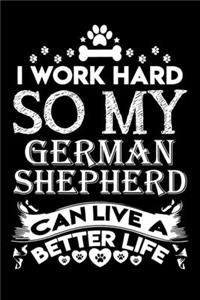 I work hard so my German Shepherd can live a better life