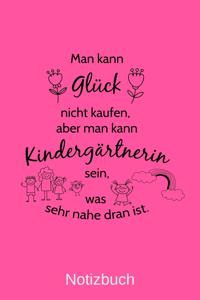 Man kann Glück nicht kaufen, aber man kann Kindergärtnerin sein, was sehr nahe dran ist.: A5 Notizbuch für alle Erzieherinnen - Liniert 120 Seiten - Geschenk zum Geburtstag - Weihnachten - Muttertag - Ostern - Namenstag - ...oder für jede