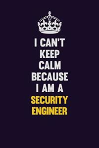 I Can't Keep Calm Because I Am A Security Engineer