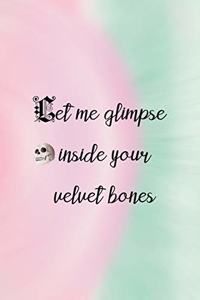 Let Me Glimpse Inside Your Velvet bones