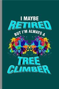I maybe retired but I'm always Tree Climber