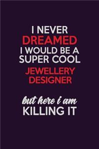 I Never Dreamed I Would Be A Super cool Jewellery Designer But Here I Am Killing It