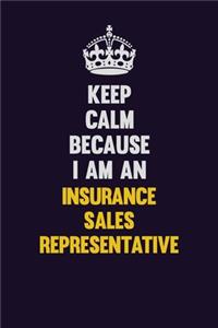 Keep calm Because I Am An Insurance Sales Representative