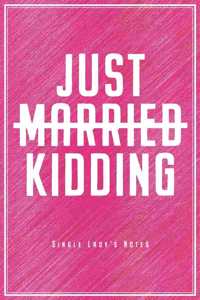 Just Married Just Kidding - Single Lady's Notes