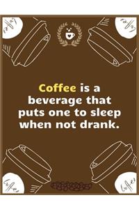Coffee is a beverage that puts one to sleep when not drank