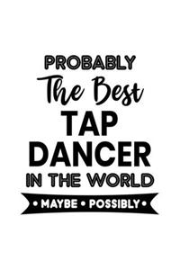 Probably the Best Tap Dancer In the World. Maybe. Possibly.