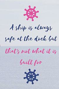 A ship is always safe at the dock but that's not what it is built for
