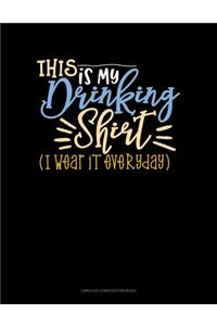 This Is My Drinking Shirt (I Wear It Everyday)