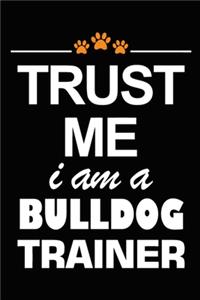 Trust Me I Am A Bulldog Trainer