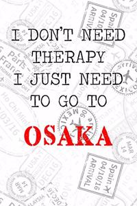 I Don't Need Therapy I Just Need To Go To Osaka