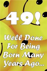49 Well Done For Being Born Many Years Ago...