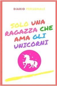 SOLO UNA RAGAZZA CHE AMA GLI UNICORNI - Diario Personale 100 pagine