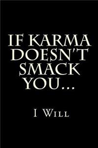 If Karma Doesn't Smack You... I Will