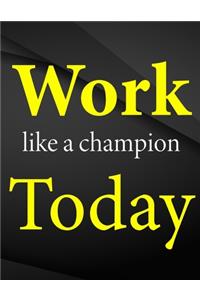 Work like a champion today.