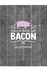 When In Doubt, Add Bacon Dot Grid Notebook