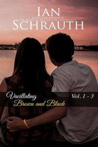 Vacillating Brown and Black: Vol. 1-3