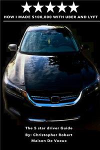How I Made $100,000 with Uber and Lyft: The 5 Star Driver Guide