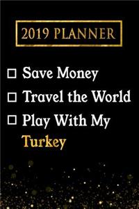 2019 Planner: Save Money, Travel the World, Play with My Turkey: 2019 Turkey Planner