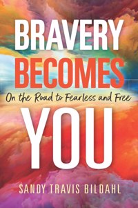 Bravery Becomes You: On the Road to Fearless and Free
