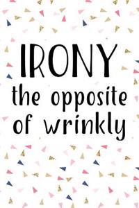 Irony the Opposite of Wrinkly