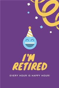 I'm Retired Every Hour Is Happy Hour