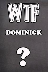 Wtf Dominick ?