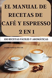 El Manual de Recetas de Café Y Espresso 2 En 1 100 Recetas Fáciles Y Aromáticas
