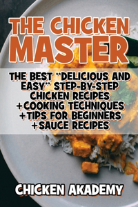 The Chicken Master - The Best Delicious And Easy Step-by-step Chicken Recipes