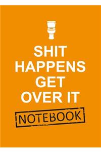 Shit Happens Get Over It Notebook