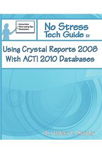 No Stress Tech Guide to Using Crystal Reports 2008 with ACT! 2010 Databases