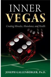 Inner Vegas: Creating Miracles, Abundance, and Health