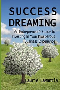 Success Dreaming: An Entrepreneur's Guide to Creating Your Prosperous Business Experience