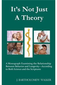 It's Not Just A Theory: A Monograph Examining the Relationship Between Behavior and Longevity-According to Both Science and the Scriptures