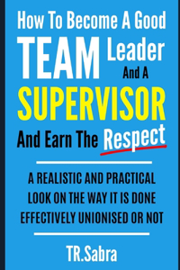 How to Become a Good Team Leader and a Supervisor and Earn the Respect