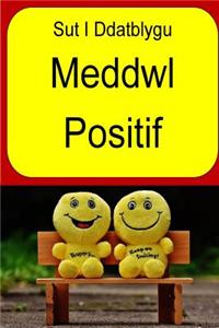 Sut I Ddatblygu Meddwl Positif