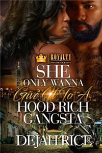 She Only Wanna Give It To A Hood Rich Gangsta