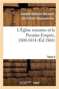 L'Église Romaine Et Le Premier Empire, 1800-1814. T. 4