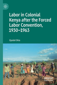 Labor in Colonial Kenya After the Forced Labor Convention, 1930-1963