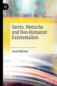 Sartre, Nietzsche and Non-Humanist Existentialism