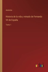 Historia de la vida y reinado de Fernando VII de España