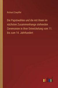 Papstwahlen und die mit ihnen im nächsten Zusammenhange stehenden Ceremonien in ihrer Entwickelung vom 11. bis zum 14. Jahrhundert