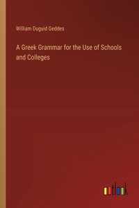 A Greek Grammar for the Use of Schools and Colleges