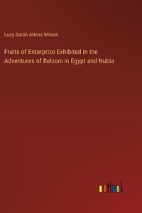 Fruits of Enterprize Exhibited in the Adventures of Belzoni in Egypt and Nubia