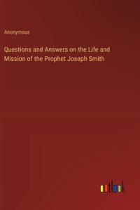 Questions and Answers on the Life and Mission of the Prophet Joseph Smith