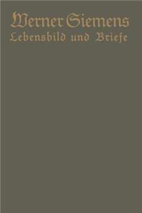 Werner Siemens. Ein kurzgefaßtes Lebensbild nebst einer Auswahl seiner Briefe