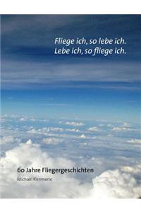 Fliege ich, so lebe ich. Lebe ich, so fliege ich.