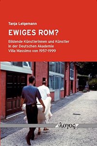 Ewiges Rom? Bildende Kunstlerinnen Und Kunstler in Der Deutschen Akademie Villa Massimo Von 1957-1999