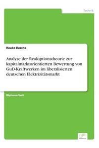 Analyse der Realoptionstheorie zur kapitalmarktorientierten Bewertung von GuD-Kraftwerken im liberalisierten deutschen Elektrizitätsmarkt