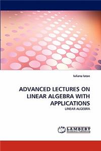 Advanced Lectures on Linear Algebra with Applications