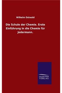 Die Schule der Chemie. Erste Einführung in die Chemie für Jedermann.